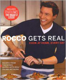 Rocco Gets Real: Cook at Home, Every Day - Rocco DiSpirito