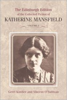 The Edinburgh Edition of the Collected Fiction of Katherine Mansfield: The Collected Fiction of Katherine Mansfield, 1898-1915 (Volume 1) - Gerri Kimber