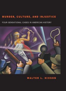 Murder, Culture, and Injustice: Four Sensational Cases in American History - Walter L. Hixson