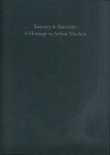 Sorcery and Sanctity: A Homage to Arthur Machen - Brendan Connell, Mark Valentine, Steve Rasnic Tem, Mark Samuels, John Howard, Jonathan Wood, Iain Smith, Ron Weighell, Thomas Strømsholt, John Gale, Colin Insole, Thana Niveau, D.P. Watt, Derek John, Godfrey Brangham, Daniel Corrick, D.J. Tyrer, Avalon Brantley