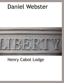 Daniel Webster - Henry Cabot Lodge