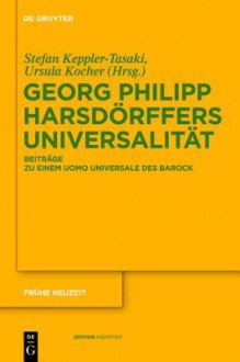 Georg Philipp Harsdorffers Universalitat: Beitrage Zu Einem Uomo Universale Des Barock - Stefan Keppler-Tasaki, Ursula Kocher