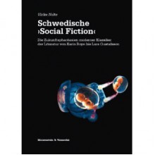 Schwedische "social fiction": die Zukunftsphantasien moderner Klassiker der Literatur von Karin Boye bis Lars Gustafsson - Ulrike Nolte