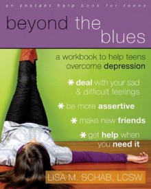 Beyond the Blues: A Workbook to Help Teens Overcome Depression - Lisa M. Schab