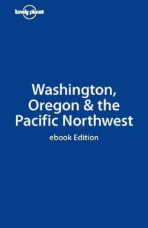 Lonely Planet Washington, Oregon & the Pacific Northwest - Sandra Bao, Lonely Planet