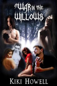 At War In The Willows Trilogy - Kiki Howell, Shane Willis, MJ Ranum