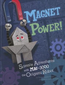 Magnet Power!: Science Adventures with Mag-3000 the Origami Robot - Thomas Kingsley Troupe, Jamey Christoph