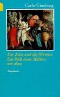 Der Käse und die Würmer: die Welt eines Müllers um 1600 - Carlo Ginzburg