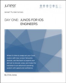 Day One: Junos for IOS Engineers (Junos Fundamentals) - Chris Jones