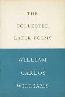 The Collected Later Poems - William Carlos Williams