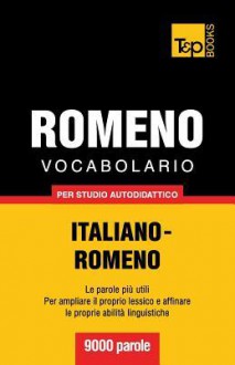 Vocabolario Italiano-Romeno Per Studio Autodidattico - 9000 Parole - Andrey Taranov