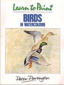Learn to Paint Birds in Watercolour (Collins Learn to Paint) - Peter Partington
