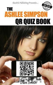 The Ashlee Simpson Qr Quiz Book - Dave Smith