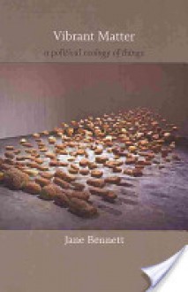 Vibrant Matter: A Political Ecology of Things - Jane Bennett