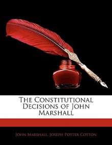 The Constitutional Decisions of John Marshall - John Marshall, Joseph Potter Cotton