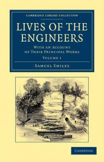 Lives of the Engineers: With an Account of Their Principal Works; Comprising Also a History of Inland Communication in Britain - Samuel Smiles