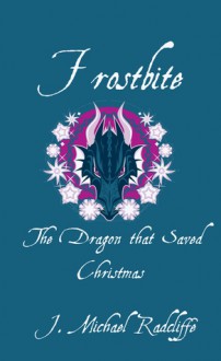 Frostbite - The Dragon that Saved Christmas - J. Michael Radcliffe