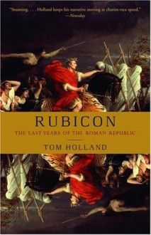 Rubicon: The Last Years of the Roman Republic - Tom Holland