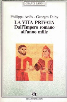 La vita privata. Dall'Impero romano all'anno Mille - Philippe Ariès, Georges Duby, Paul Veyne, Maria Garin