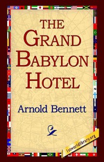 The Grand Babylon Hotel - Arnold Bennett