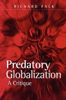 Predatory Globalization: A Critique - Richard A. Falk