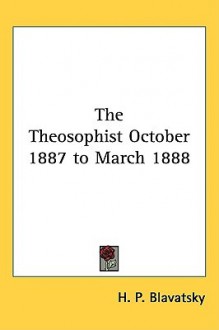 The Theosophist October 1887 to March 1888 - Helena Petrovna Blavatsky