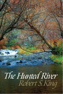 The Hunted River - Robert S. King