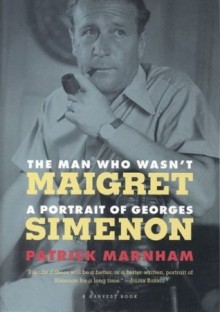 The Man Who Wasn't Maigret: A Portrait of Georges Simenon - Patrick Marnham