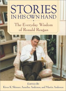 Stories in His Own Hand: The Everyday Wisdom of Ronald Reagan - Kiron K. Skinner, Annelise Anderson