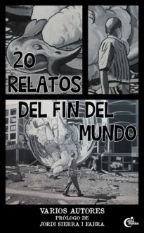 20 Relatos del Fin del Mundo - Albert Calls, Alena Pons, Anabel Botella, Eduardo Hojman, Francesc Miralles, Gabriel García de Oro, Inés Macpherson, Isabel del Río, Javi Araguz, Joan Llensa, Jordi Cantavella, Luís García de Oro, Marcelo E. Mazzanti, menut, Rocío Carmona, Silvia Adela Kohan, Sílvia Tarr