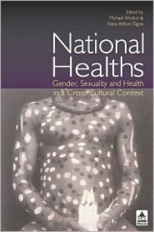 National Healths: Gender, Sexuality and Health in a Cross-Cultural Context - &. Wilson Worton, Nana Wilson-Tagoe, Michael Worton, &. Wilson Worton