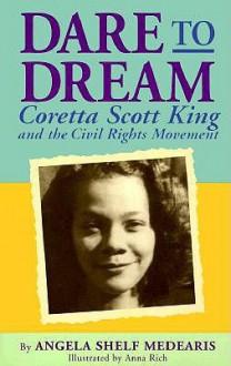 Dare to Dream: Coretta Scott King and the Civil Rights Movement - Angela Shelf Medearis, Anna Rich