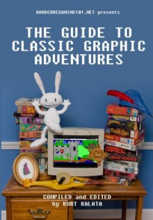 Hardcoregaming101.net Presents: The Guide to Classic Graphic Adventures - Kurt Kalata, John Cameron, Ryan woodward, Aiden Monnens, Jason Johnson, Brad Allison, Ryan McSwain, Samuel Melzner, Kevin J. Anderson, Michael Plasket, John Szczepaniak, Collin Pierce, Paul Chênevert, Corwin Brence, Ed Burns, Michael Boyd