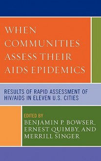 When Communities Assess Their AIDS Epidemics: Results of Rapid Assessment of HIV/AIDS in Eleven U.S. Cities - Benjamin P. Bowser