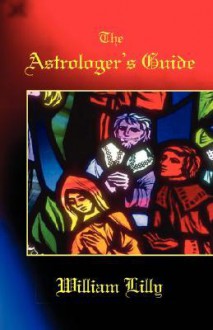 The Astrologer's Guide - William Lilly