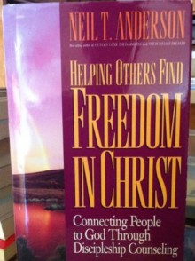 Helping Others Find Freedom in Christ - Neil T. Anderson, Virginia Woodard