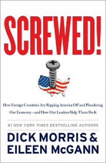 Screwed!: How China, Russia, the EU, and Other Foreign Countries Screw the United States, How Our Own Leaders Help Them Do It . . . and What We Can Do About It (Audio) - Dick Morris, Eileen McGann