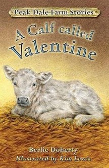 Peak Dale Farm Stories: Bk.1: A Calf Called Valentine - Berlie Doherty, Kim Lewis