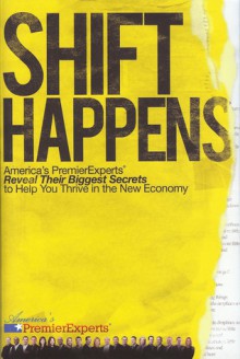 Shift Happens: America's Premier Experts Reveal Their Biggest Secrets to Help You Thrive in the New Economy - America's Premier Experts, J.W. Dicks, Nick Nanton, Holly G. Green, JW Dicks