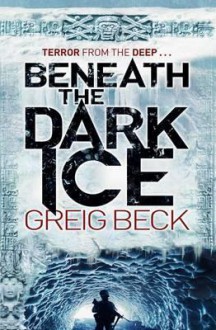 Beneath the Dark Ice. Greig Beck - Greig Beck