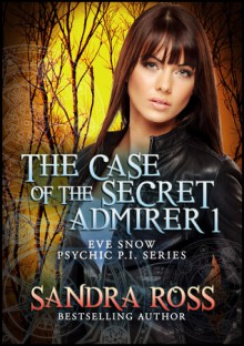 The Case of the Secret Admirer I: Eve Snow Psychic P.I. Series 1 - Sandra Ross