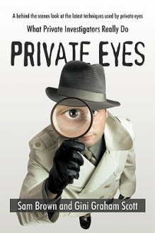 Private Eyes: What Private Investigators Really Do - Sam Brown, Gini Graham Scott