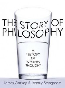 The Story of Philosophy - James Garvey, Jeremy Stangroom