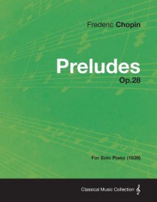 Preludes Op.28 - For Solo Piano (1839) - Frédéric Chopin