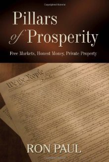 Pillars of Prosperity: Free Markets, Honest Money, Private Property - Ron Paul