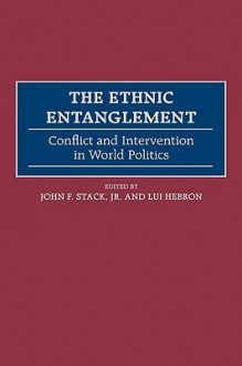 The Ethnic Entanglement: Conflict and Intervention in World Politics - John F. Stack Jr., Lui Hebron