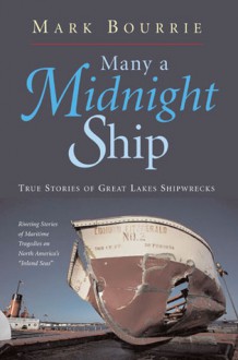 Many a Midnight Ship: True Stories of Great Lakes Shipwrecks - Mark Bourrie