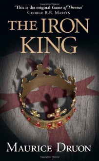 The Iron King (The Accursed Kings, #1) - Maurice Druon