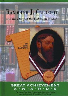 Randolph Caldecott and the Story of the Caldecott Medal - John Bankston, Randolph Caldecott