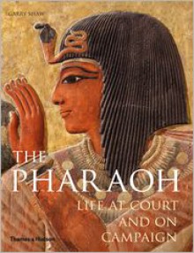 The Pharaoh: Life at Court and On Campaign - Garry Shaw